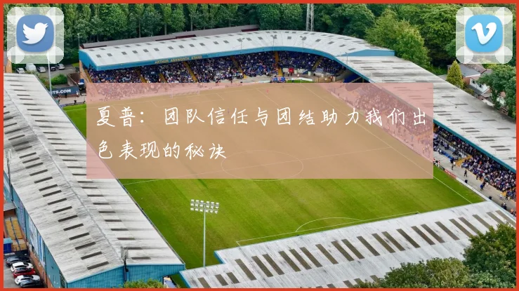 夏普：团队信任与团结助力我们出色表现的秘诀